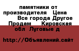 памятники от производителя › Цена ­ 3 500 - Все города Другое » Продам   . Кировская обл.,Луговые д.